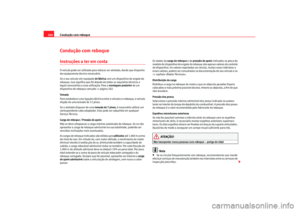 Seat Altea 2008  Manual do proprietário (in Portuguese)  Condução com reboque
200Condução com reboqueInstruções a ter em contaO veículo pode ser utilizado para rebocar um atrelado, desde que disponha 
do equipamento técnico necessário.
Se o seu ve