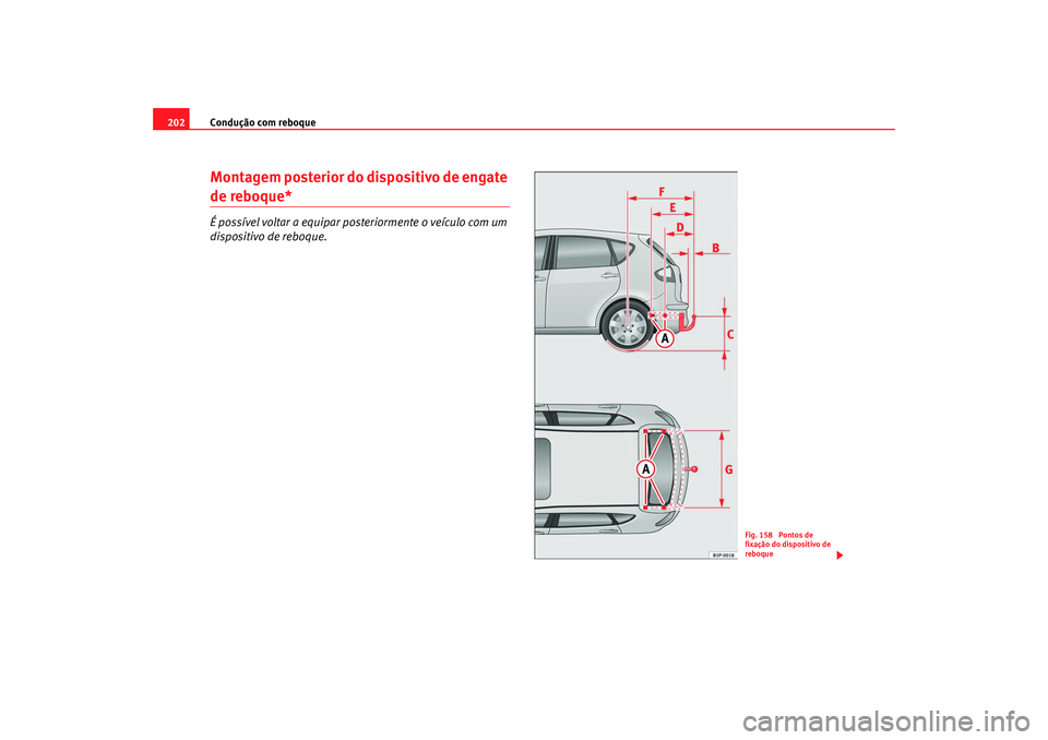 Seat Altea 2008  Manual do proprietário (in Portuguese)  Condução com reboque
202Montagem posterior do dispositivo de engate de reboque*É possível voltar a equipar posteriormente o veículo com um 
dispositivo de reboque.
Fig. 158  Pontos de 
fixação 