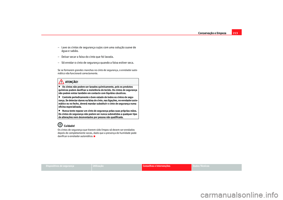 Seat Altea 2008  Manual do proprietário (in Portuguese)  Conservação e limpeza213
Dispositivos de segurança
Utilização
Conselhos e Intervenções
Dados Técnicos
– Lave os cintos de segurança sujos com uma solução  suave de 
água e sabão.
– De