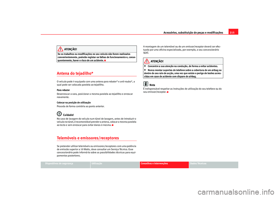 Seat Altea 2008  Manual do proprietário (in Portuguese)  Acessórios, substituição de peças e modificações215
Dispositivos de segurança
Utilização
Conselhos e Intervenções
Dados Técnicos
ATENÇÃO!
Se os trabalhos ou modificações no seu veícul