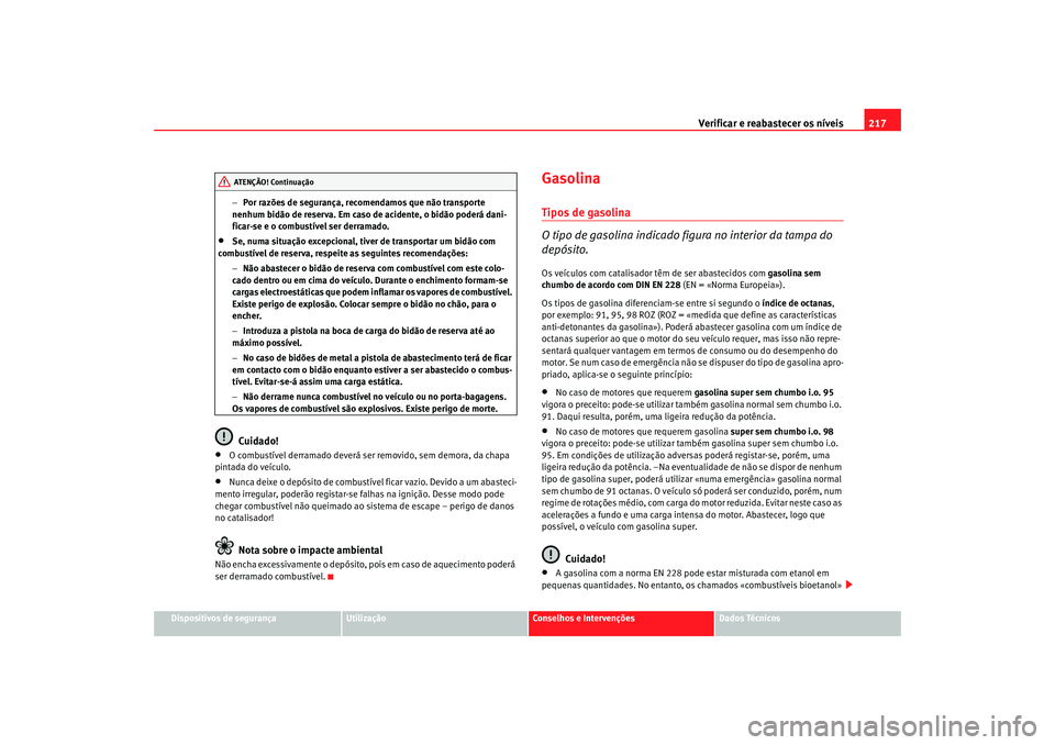 Seat Altea 2008  Manual do proprietário (in Portuguese)  Verificar e reabastecer os níveis 217
Dispositivos de segurança
Utilização
Conselhos e Intervenções
Dados Técnicos
−
Por razões de segurança, recomendamos que não transporte 
nenhum bidão
