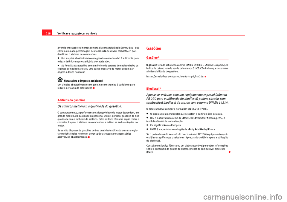 Seat Altea 2008  Manual do proprietário (in Portuguese)  Verificar e reabastecer os níveis
218à venda em estabelecimentos comerciais com a referência E50 OU E85 - que 
contêm uma alta percentagem de etanol-  não se devem reabastecer, pois 
danificam o 