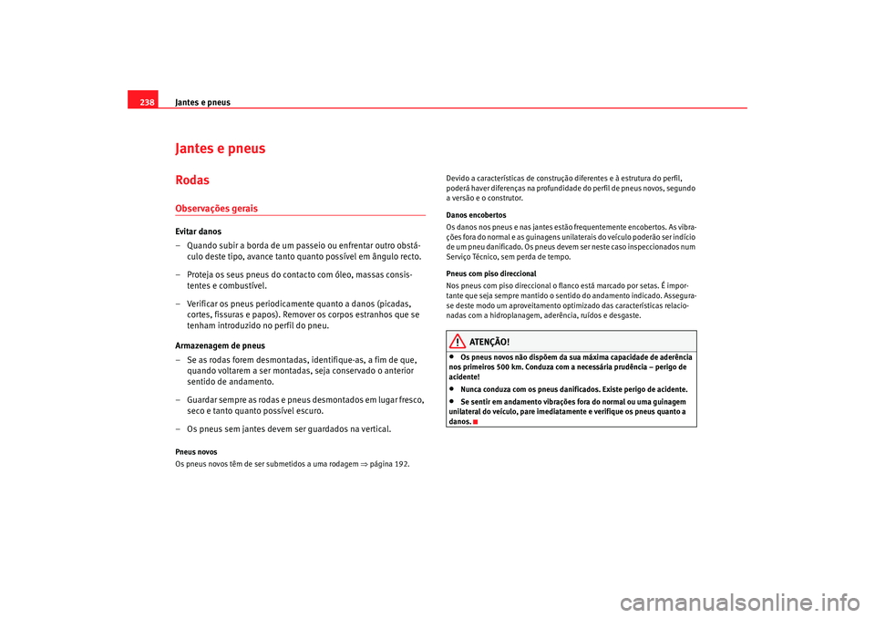Seat Altea 2008 Manual do proprietário (in Portuguese) Jantes e pneus
238Jantes e pneusRodasObservações geraisEvitar danos
– Quando subir a borda de um passeio ou enfrentar outro obstá-
culo deste tipo, avance tanto quanto possível em ângulo recto. Seat Altea 2008 Manual do proprietário (in Portuguese) Jantes e pneus
238Jantes e pneusRodasObservações geraisEvitar danos
– Quando subir a borda de um passeio ou enfrentar outro obstá-
culo deste tipo, avance tanto quanto possível em ângulo recto.