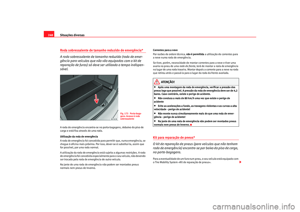 Seat Altea 2008 Manual do proprietário (in Portuguese) Situações diversas
248Roda sobressalente de tamanho reduzido de emergência*
A roda sobressalente de tamanho reduzido (roda de emer-
gência para veículos que nã o vão equipados com o kit de
re Seat Altea 2008 Manual do proprietário (in Portuguese) Situações diversas
248Roda sobressalente de tamanho reduzido de emergência*
A roda sobressalente de tamanho reduzido (roda de emer-
gência para veículos que nã o vão equipados com o kit de
re