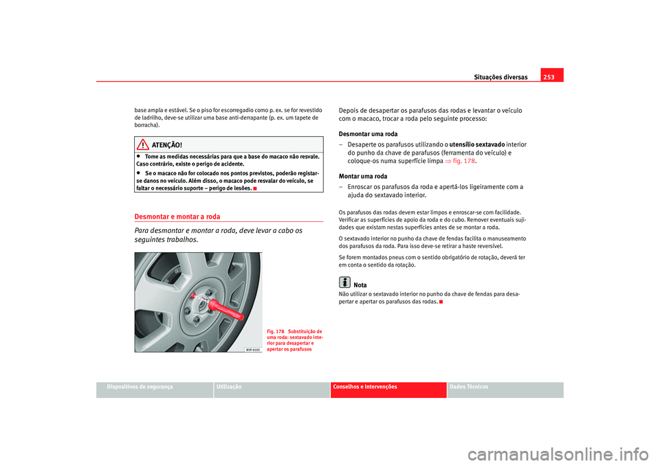 Seat Altea 2008 Manual do proprietário (in Portuguese) Situações diversas253
Dispositivos de segurança
Utilização
Conselhos e Intervenções
Dados Técnicos
base ampla e estável. Se o piso for escorregadio como p. ex. se for revestido
de ladrilho, Seat Altea 2008 Manual do proprietário (in Portuguese) Situações diversas253
Dispositivos de segurança
Utilização
Conselhos e Intervenções
Dados Técnicos
base ampla e estável. Se o piso for escorregadio como p. ex. se for revestido
de ladrilho,