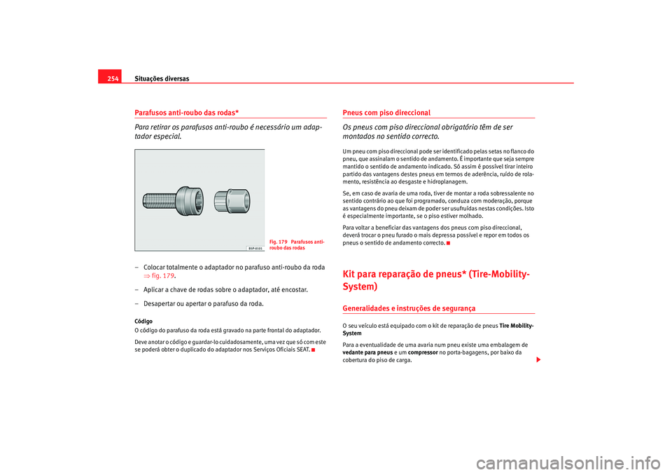 Seat Altea 2008 Manual do proprietário (in Portuguese) Situações diversas
254Parafusos anti-roubo das rodas*
Para retirar os parafusos anti-roubo é necessário um adap-
tador especial.– Colocar totalmente o adaptador no parafuso anti-roubo da roda
â Seat Altea 2008 Manual do proprietário (in Portuguese) Situações diversas
254Parafusos anti-roubo das rodas*
Para retirar os parafusos anti-roubo é necessário um adap-
tador especial.– Colocar totalmente o adaptador no parafuso anti-roubo da roda
â