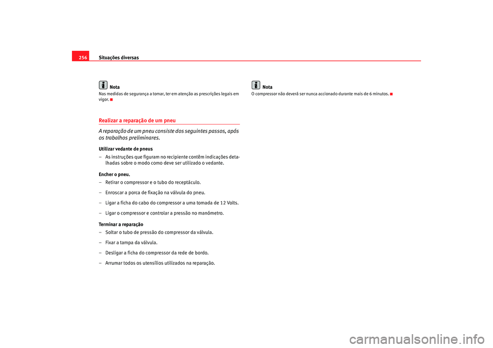 Seat Altea 2008 Manual do proprietário (in Portuguese) Situações diversas
256
NotaNas medidas de segurança a tomar, ter em atenção as prescrições legais em
vigor.Realizar a reparação de um pneu
A reparação de um pneu consiste dos seguintes pas Seat Altea 2008 Manual do proprietário (in Portuguese) Situações diversas
256
NotaNas medidas de segurança a tomar, ter em atenção as prescrições legais em
vigor.Realizar a reparação de um pneu
A reparação de um pneu consiste dos seguintes pas