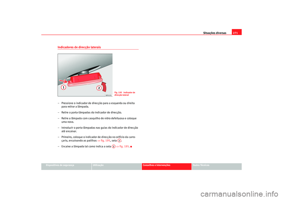 Seat Altea 2008 Manual do proprietário (in Portuguese) Situações diversas271
Dispositivos de segurança
Utilização
Conselhos e Intervenções
Dados Técnicos
Indicadores de direcção laterais– Pressione o indicador de direcção para a esquerda ou Seat Altea 2008 Manual do proprietário (in Portuguese) Situações diversas271
Dispositivos de segurança
Utilização
Conselhos e Intervenções
Dados Técnicos
Indicadores de direcção laterais– Pressione o indicador de direcção para a esquerda ou