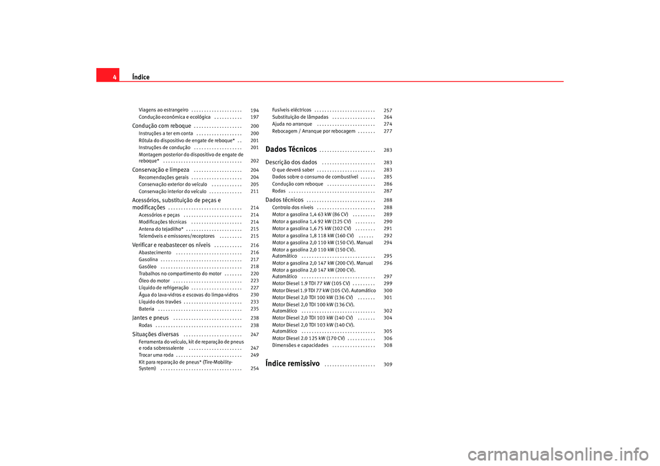 Seat Altea 2008  Manual do proprietário (in Portuguese)  Índice
4Viagens ao estrangeiro . . . . . . . . . . . . . . . . . . . . 
Condução económica e ecológica  . . . . . . . . . . . Condução com reboque
. . . . . . . . . . . . . . . . . . . 
Instru�