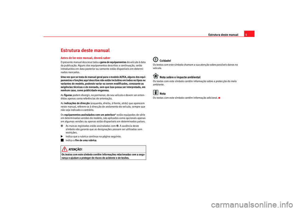 Seat Altea 2008  Manual do proprietário (in Portuguese)  Estrutura deste manual5
Estrutura deste manualAntes de ler este manual, deverá saberO presente manual descreve toda a  gama de equipamentos do veículo à data 
da publicação. Alguns dos equipamen 