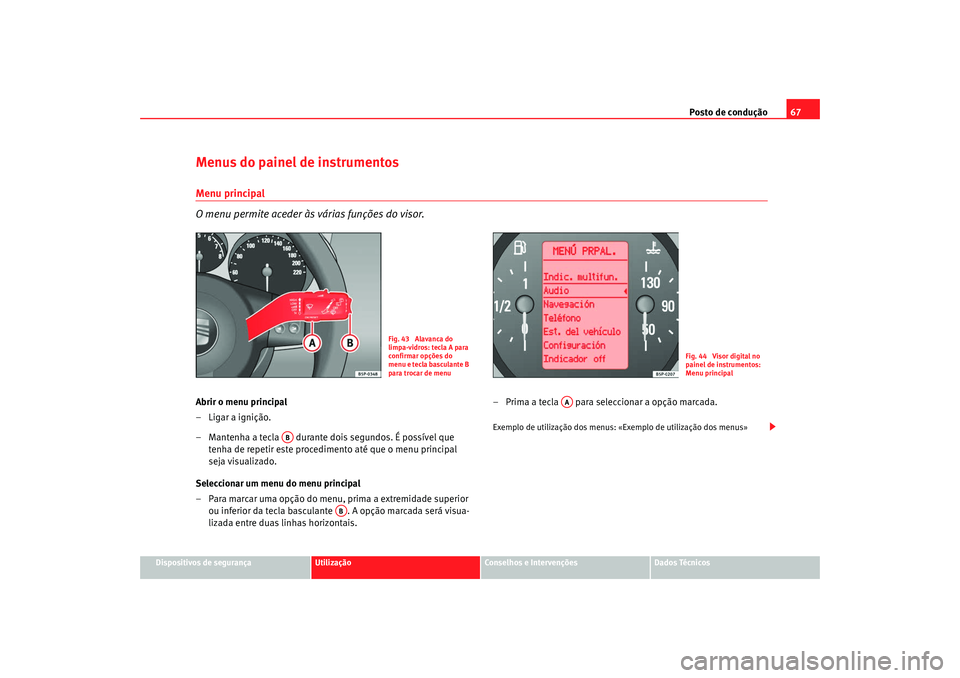 Seat Altea 2008 Manual do proprietário (in Portuguese) Posto de condução67
Dispositivos de segurança
Utilização
Conselhos e Intervenções
Dados Técnicos
Menus do painel de instrumentosMenu principal
O menu permite aceder às várias funções do vi Seat Altea 2008 Manual do proprietário (in Portuguese) Posto de condução67
Dispositivos de segurança
Utilização
Conselhos e Intervenções
Dados Técnicos
Menus do painel de instrumentosMenu principal
O menu permite aceder às várias funções do vi