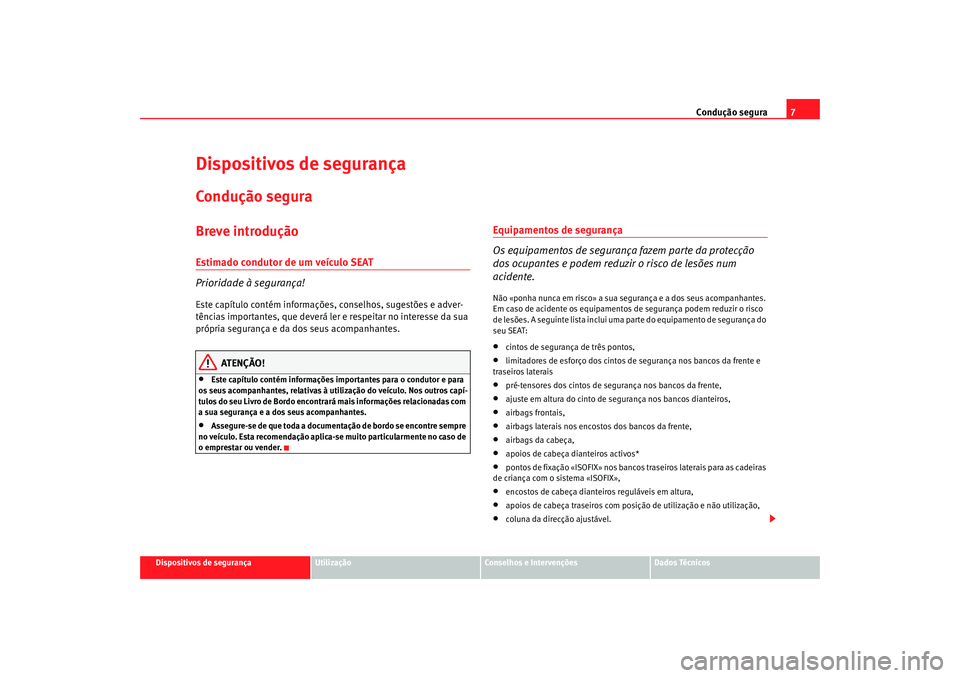 Seat Altea 2008  Manual do proprietário (in Portuguese)  Condução segura7
Dispositivos de segurança
Utilização
Conselhos e Intervenções
Dados Técnicos
Dispositivos de segurançaCondução seguraBreve introduçãoEstimado condutor de um veículo SEAT