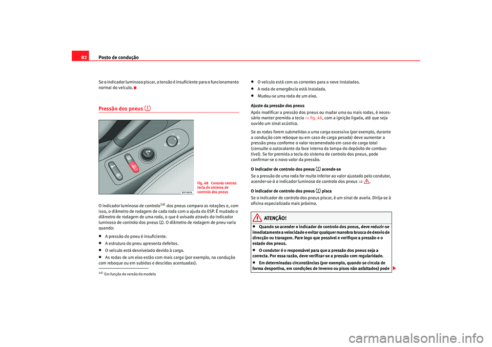 Seat Altea 2008 Manual do proprietário (in Portuguese) Posto de condução
82Se o indicador luminoso piscar, a tensão é insuficiente para o funcionamento
normal do veículo.Pressão dos pneus
O indicador luminoso de controlo
14) dos pneus compara Seat Altea 2008 Manual do proprietário (in Portuguese) Posto de condução
82Se o indicador luminoso piscar, a tensão é insuficiente para o funcionamento
normal do veículo.Pressão dos pneus
O indicador luminoso de controlo
14) dos pneus compara