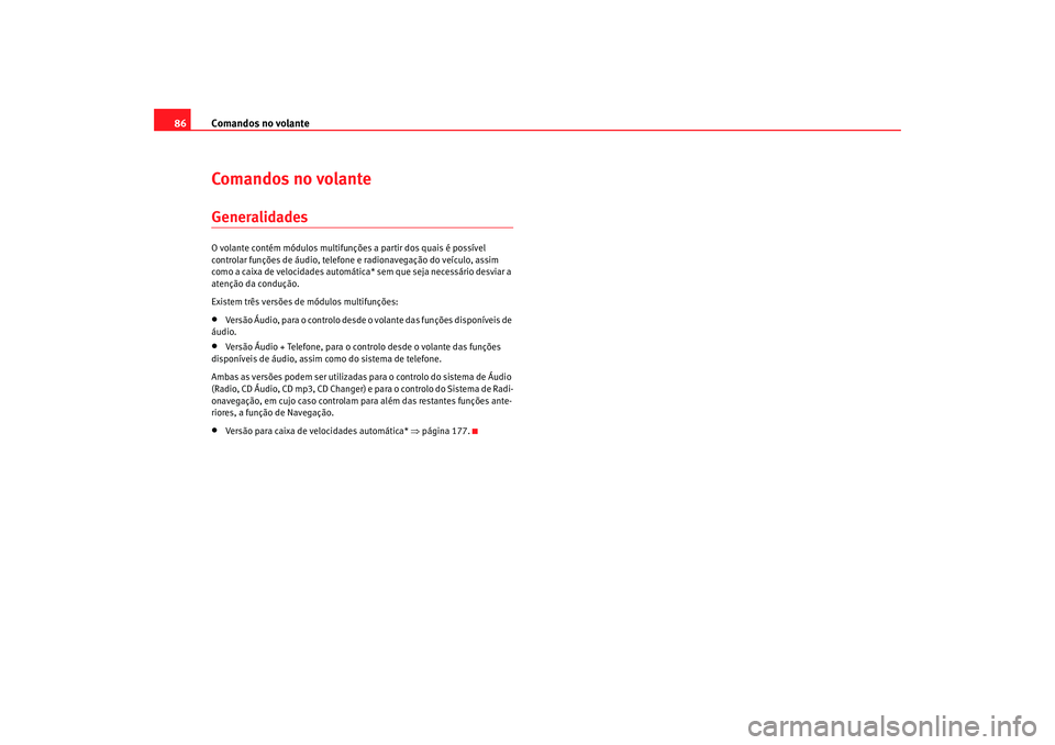 Seat Altea 2008 Manual do proprietário (in Portuguese) Comandos no volante
86Comandos no volanteGeneralidadesO volante contém módulos multifunçõ es a partir dos quais é possível
controlar funções de áudio, telefone e radionavegação do veículo Seat Altea 2008 Manual do proprietário (in Portuguese) Comandos no volante
86Comandos no volanteGeneralidadesO volante contém módulos multifunçõ es a partir dos quais é possível
controlar funções de áudio, telefone e radionavegação do veículo