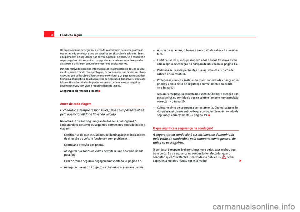 Seat Altea 2008  Manual do proprietário (in Portuguese)  Condução segura
8Os equipamentos de segurança referidos contribuem para uma protecção 
optimizada do condutor e dos passageiros em situação de acidente. Estes 
equipamentos de segurança não s