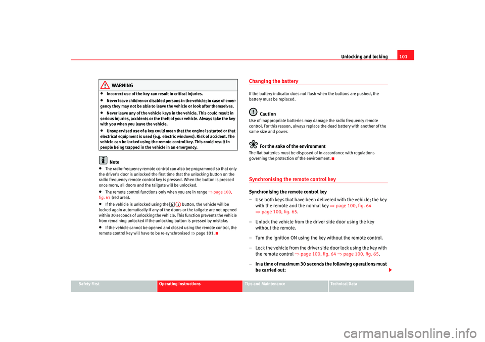 Seat Altea 2007 User Guide Unlocking and locking101
Safety First
Operating instructions
Tips and Maintenance
Te c h n i c a l  D a t a
WARNING
•
Incorrect use of the key can result in critical injuries.
•
Never leave childr