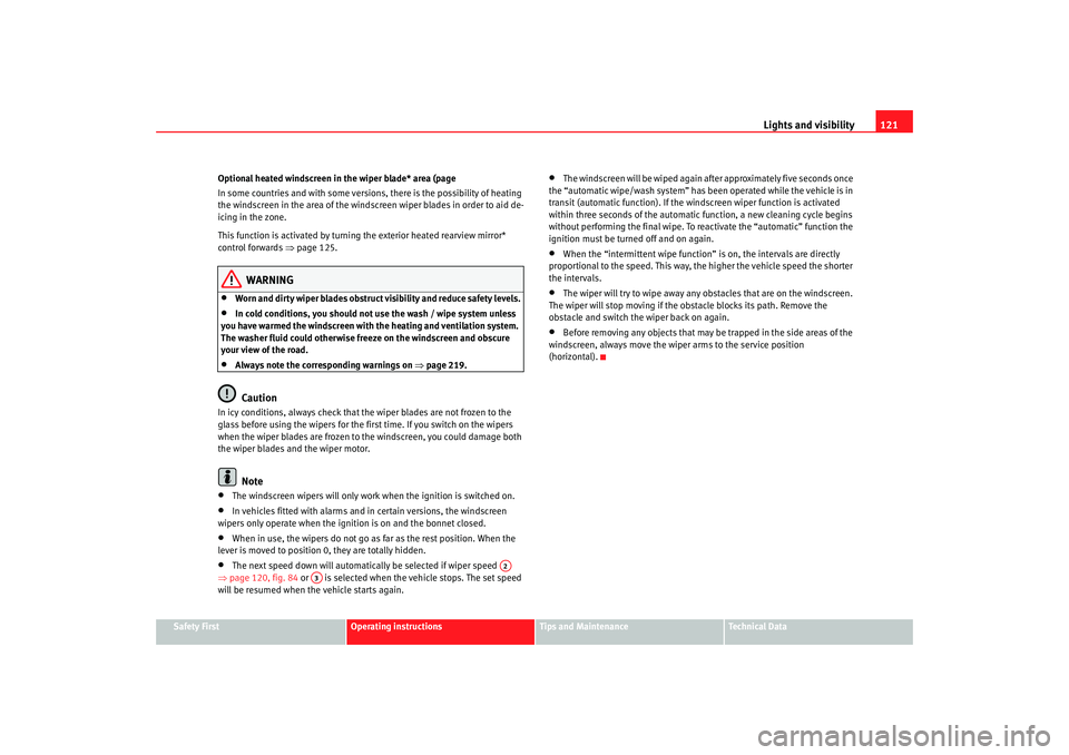 Seat Altea 2007  Owners Manual Lights and visibility121
Safety First
Operating instructions
Tips and Maintenance
Te c h n i c a l  D a t a
Optional heated windscreen in the wiper blade* area (page
In some countries and with some ve