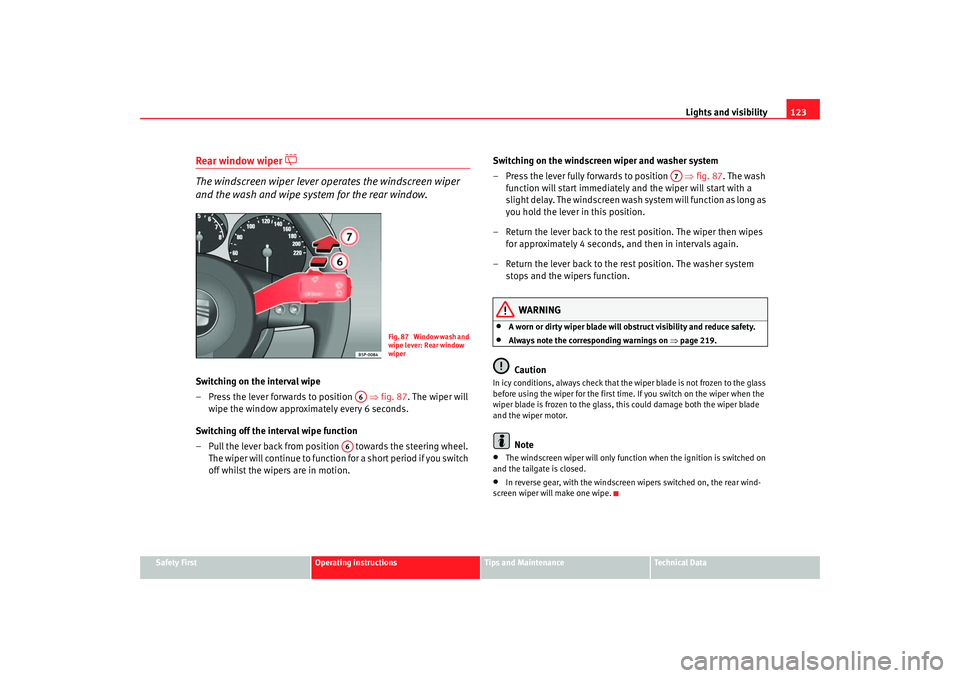 Seat Altea 2007 Owners Manual Lights and visibility123
Safety First
Operating instructions
Tips and Maintenance
Te c h n i c a l D a t a
Rear window wiper
The windscreen wiper lever operates the windscreen wiper
and the was Seat Altea 2007 Owners Manual Lights and visibility123
Safety First
Operating instructions
Tips and Maintenance
Te c h n i c a l D a t a
Rear window wiper
The windscreen wiper lever operates the windscreen wiper
and the was