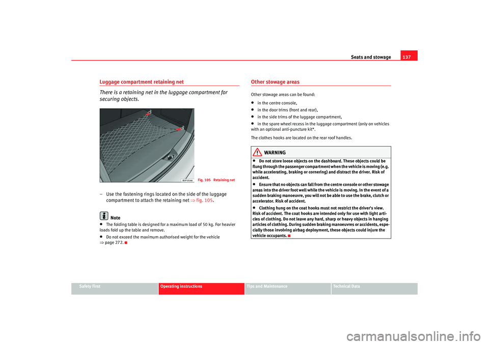 Seat Altea 2007 Owners Manual Seats and stowage137
Safety First
Operating instructions
Tips and Maintenance
Te c h n i c a l D a t a
Luggage compartment retaining net
There is a retaining net in the luggage compartment for
secur Seat Altea 2007 Owners Manual Seats and stowage137
Safety First
Operating instructions
Tips and Maintenance
Te c h n i c a l D a t a
Luggage compartment retaining net
There is a retaining net in the luggage compartment for
secur