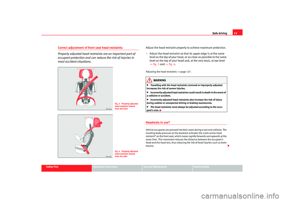 Seat Altea 2007  Owners Manual Safe driving13
Safety First
Operating instructions
Tips and Maintenance
Te c h n i c a l  D a t a
Correct adjustment of front seat head restraints
Properly adjusted head restraints are an important pa