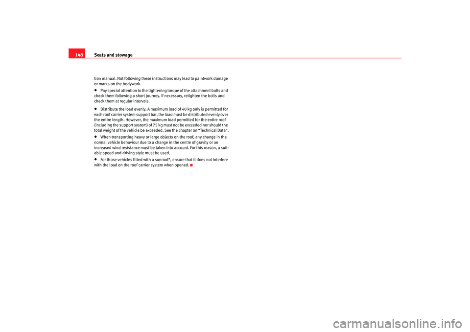 Seat Altea 2007  Owners Manual Seats and stowage
148tion manual. Not following these instructions may lead to paintwork damage 
or marks on the bodywork.•
Pay special attention to the tightening torque of the attachment bolts and