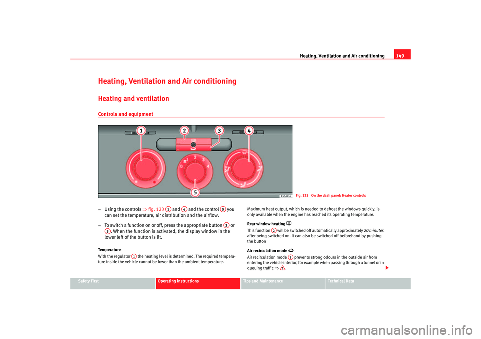 Seat Altea 2007  Owners Manual Heating, Ventilation and Air conditioning 149
Safety First
Operating instructions
Tips and Maintenance
Te c h n i c a l  D a t a
Heating, Ventilation and Air conditioningHeating and ventilationControl