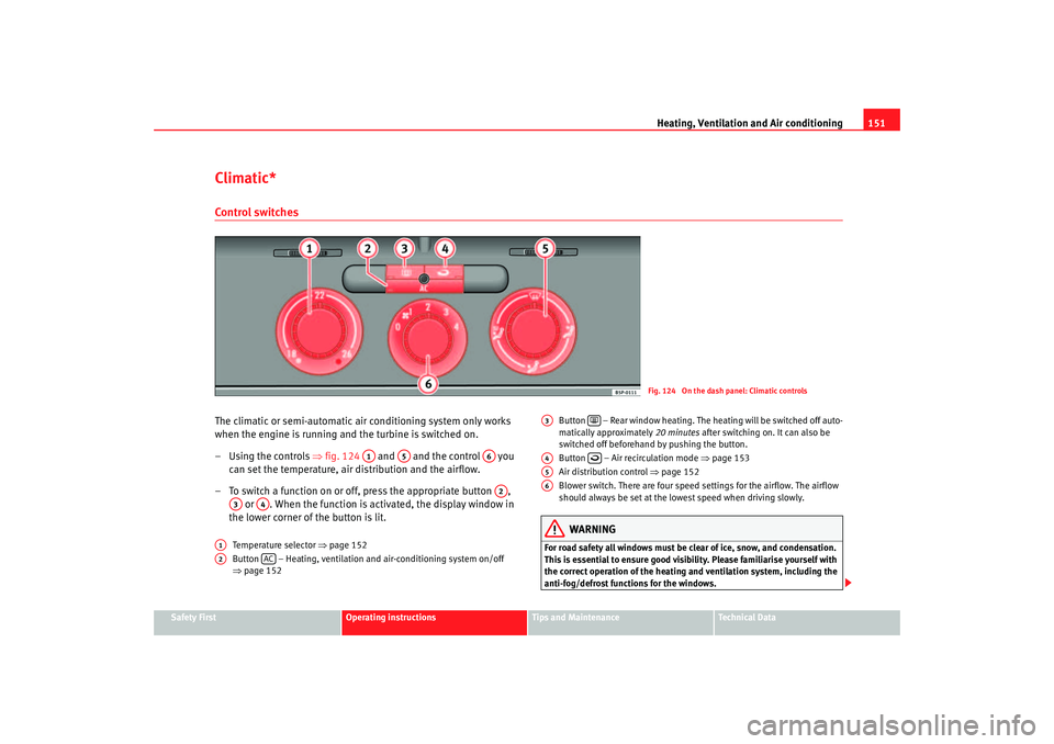 Seat Altea 2007  Owners Manual Heating, Ventilation and Air conditioning 151
Safety First
Operating instructions
Tips and Maintenance
Te c h n i c a l  D a t a
Climatic*Control switchesThe climatic or semi-automatic air conditionin