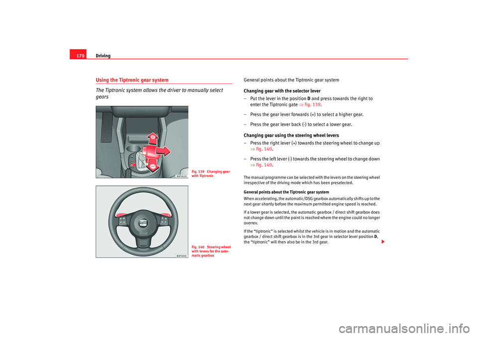 Seat Altea 2007 Owners Manual Driving
170Using the Tiptronic gear system
The Tiptronic system allows the driver to manually select
gears
General points about the Tiptronic gear system
Changing gear with the selector lever
– Put Seat Altea 2007 Owners Manual Driving
170Using the Tiptronic gear system
The Tiptronic system allows the driver to manually select
gears
General points about the Tiptronic gear system
Changing gear with the selector lever
– Put