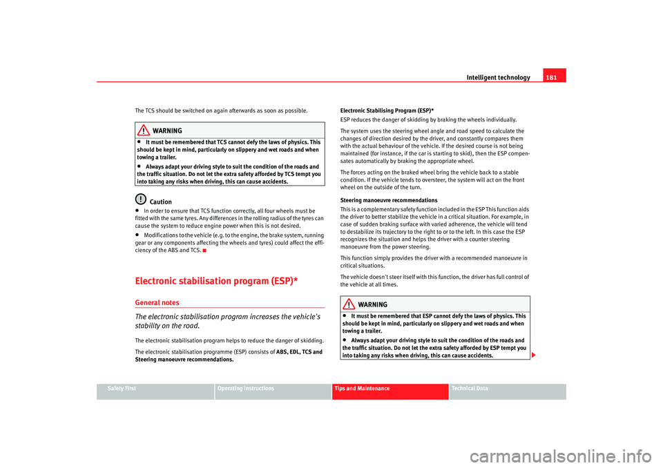 Seat Altea 2007  Owners Manual Intelligent technology181
Safety First
Operating instructions
Tips and Maintenance
Te c h n i c a l  D a t a
The TCS should be switched on again afterwards as soon as possible.
WARNING
•
It must be 