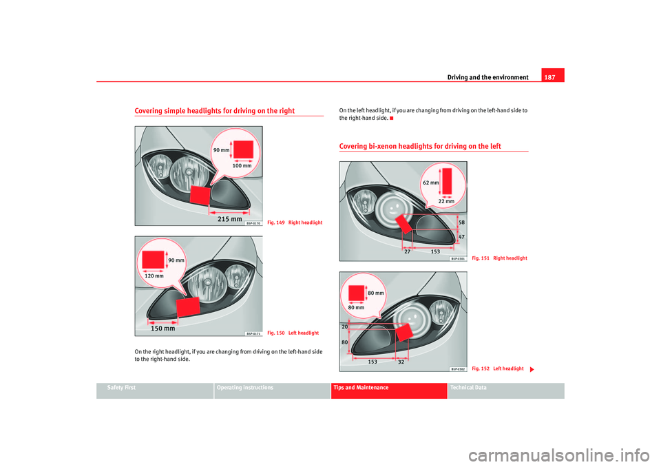 Seat Altea 2007 Owners Manual Driving and the environment187
Safety First
Operating instructions
Tips and Maintenance
Te c h n i c a l D a t a
Covering simple headlights for driving on the rightOn the right headlight, if you are Seat Altea 2007 Owners Manual Driving and the environment187
Safety First
Operating instructions
Tips and Maintenance
Te c h n i c a l D a t a
Covering simple headlights for driving on the rightOn the right headlight, if you are