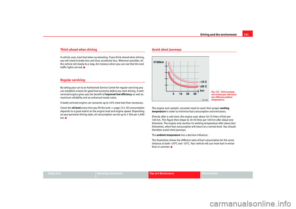 Seat Altea 2007  Owners Manual Driving and the environment191
Safety First
Operating instructions
Tips and Maintenance
Te c h n i c a l  D a t a
Think ahead when drivingA vehicle uses most fuel when accelera ting. If you think ahea