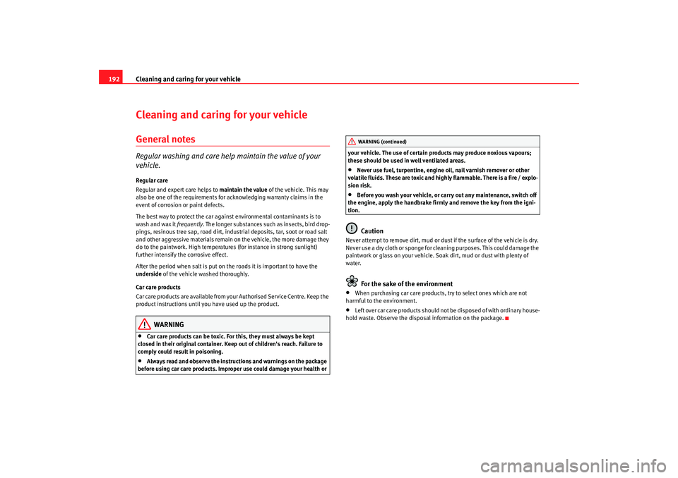 Seat Altea 2007  Owners Manual Cleaning and caring for your vehicle
192Cleaning and caring for your vehicleGeneral notesRegular washing and care help maintain the value of your 
vehicle.Regular care
Regular and expert care helps to