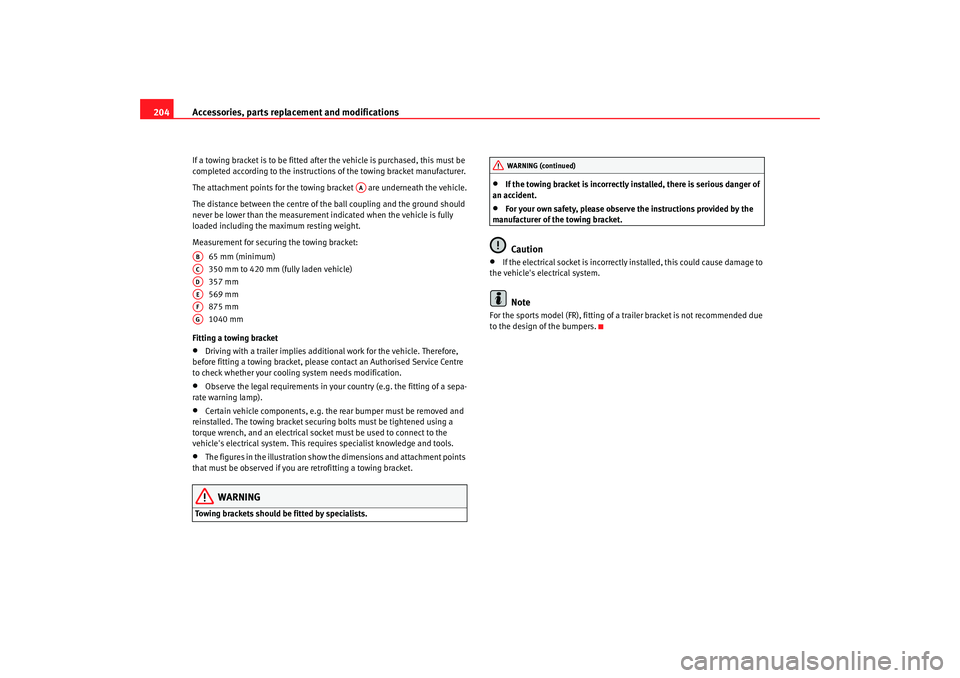 Seat Altea 2007  Owners Manual Accessories, parts replacement and modifications
204If a towing bracket is to be fitted after the vehicle is purchased, this must be 
completed according to the instructions of the towing bracket manu