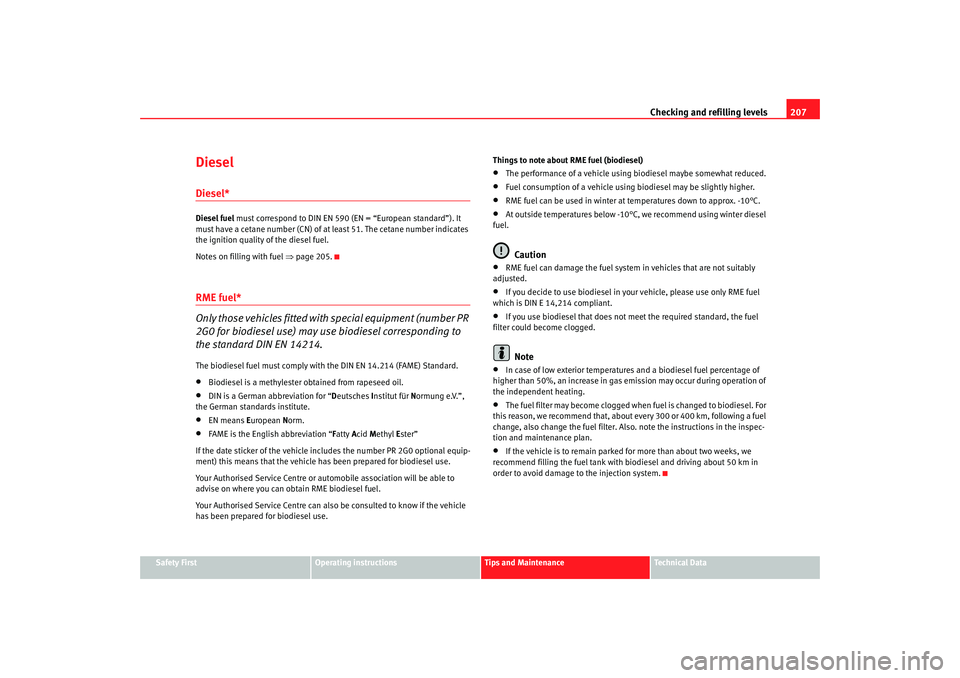 Seat Altea 2007  Owners Manual Checking and refilling levels207
Safety First
Operating instructions
Tips and Maintenance
Te c h n i c a l  D a t a
DieselDiesel*Diesel fuel must correspond to DIN EN 590 (EN = “European standard”