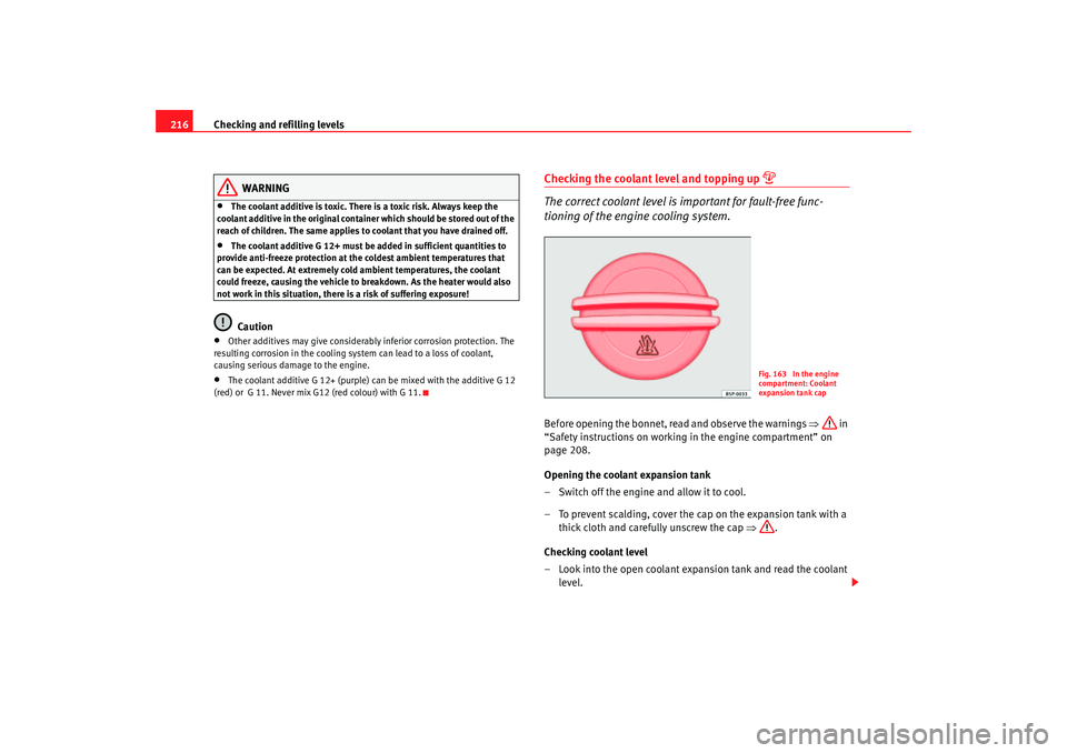 Seat Altea 2007  Owners Manual Checking and refilling levels
216
WARNING
•
The coolant additive is toxic. There is a toxic risk. Always keep the 
coolant additive in the original container which should be stored out of the 
reach