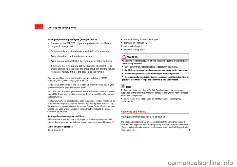 Seat Altea 2007  Owners Manual Checking and refilling levels
228
Driving on puncture-proof tyres (emergency use)
– Ensure that the ESP/TCS is operating (electronic stabilization program)  ⇒page 181.
– Drive carefully and at m