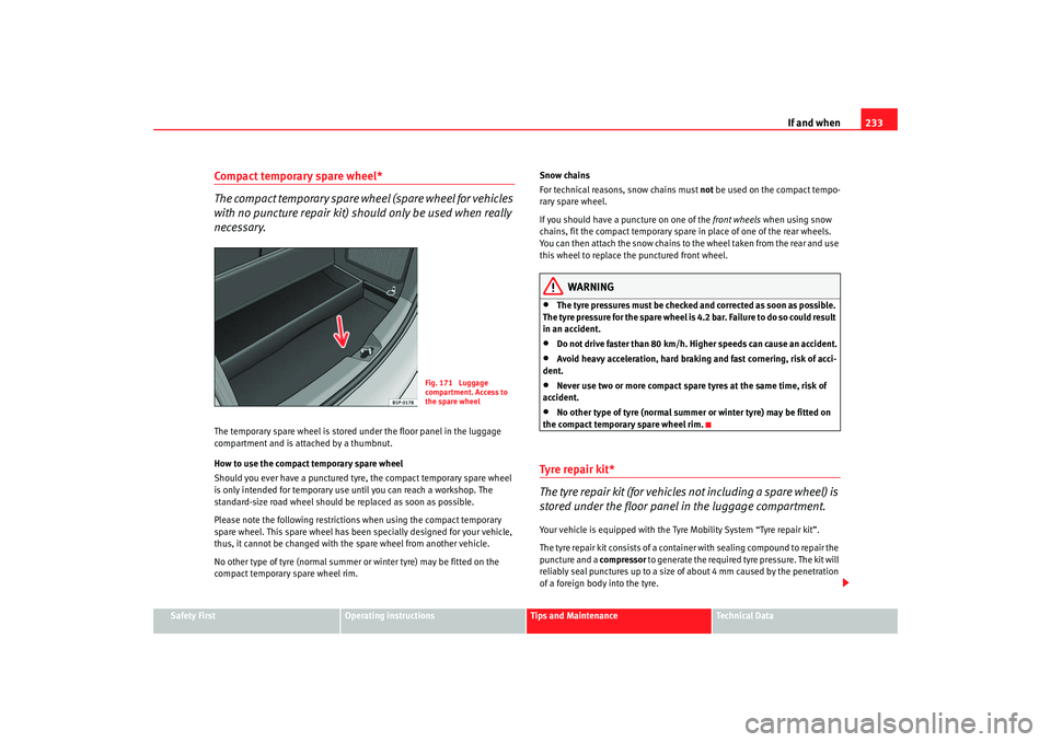 Seat Altea 2007  Owners Manual If and when233
Safety First
Operating instructions
Tips and Maintenance
Te c h n i c a l  D a t a
Compact temporary spare wheel*
The compact temporary spare wheel (spare wheel for vehicles 
with no pu