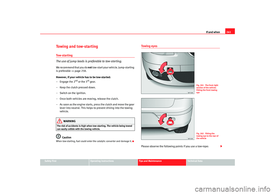 Seat Altea 2007 Owners Manual If and when261
Safety First
Operating instructions
Tips and Maintenance
Te c h n i c a l D a t a
Towing and tow-startingTo w - s t a r t i n g
The use of jump leads is preferable to tow-starting.We r Seat Altea 2007 Owners Manual If and when261
Safety First
Operating instructions
Tips and Maintenance
Te c h n i c a l D a t a
Towing and tow-startingTo w - s t a r t i n g
The use of jump leads is preferable to tow-starting.We r