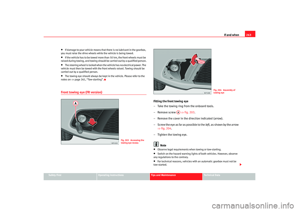 Seat Altea 2007 Owners Manual If and when263
Safety First
Operating instructions
Tips and Maintenance
Te c h n i c a l D a t a
•
If damage to your vehicle means that there is no lubricant in the gearbox,
you must raise the dri Seat Altea 2007 Owners Manual If and when263
Safety First
Operating instructions
Tips and Maintenance
Te c h n i c a l D a t a
•
If damage to your vehicle means that there is no lubricant in the gearbox,
you must raise the dri