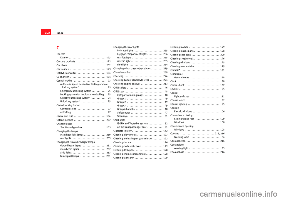 Seat Altea 2007  Owners Manual Index
292CCar care
Exterior . . . . . . . . . . . . . . . . . . . . . . . . . . . . .  193
Car care products  . . . . . . . . . . . . . . . . . . . . . . .  192
Car phone  . . . . . . . . . . . . . . 