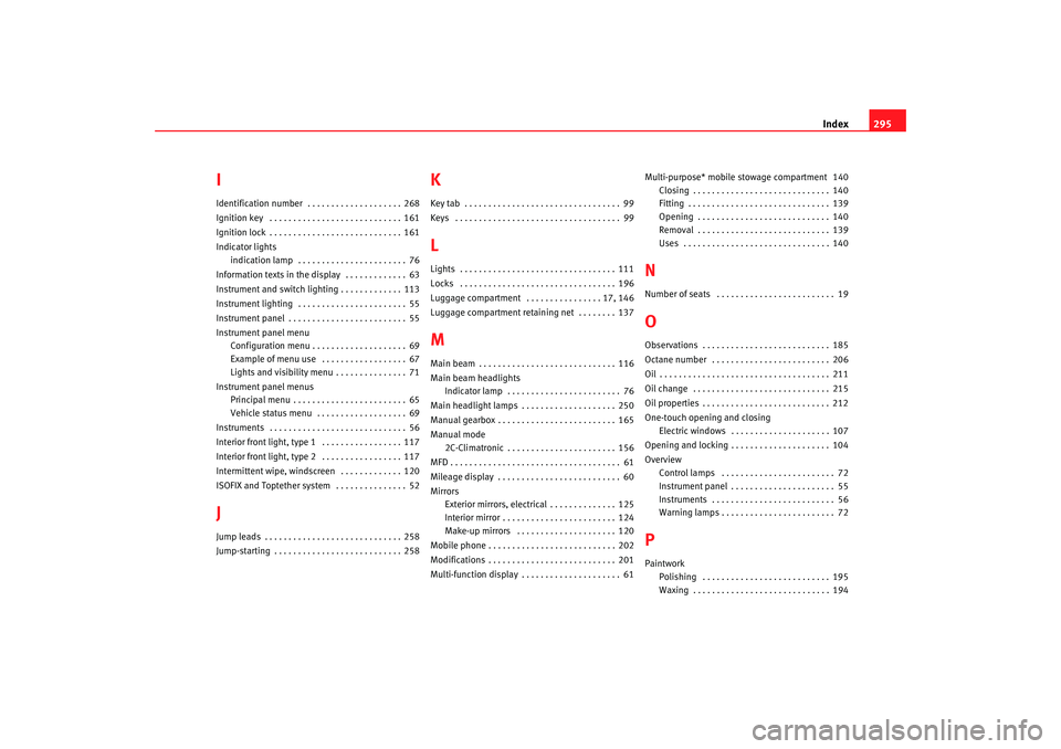 Seat Altea 2007  Owners Manual Index295
IIdentification number  . . . . . . . . . . . . . . . . . . . . 268
Ignition key  . . . . . . . . . . . . . . . . . . . . . . . . . . . . 161
Ignition lock . . . . . . . . . . . . . . . . . .