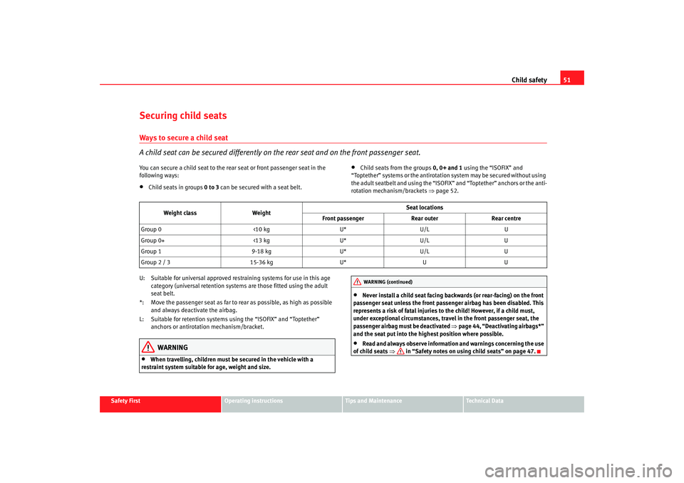 Seat Altea 2007  Owners Manual Child safety51
Safety First
Operating instructions
Tips and Maintenance
Te c h n i c a l  D a t a
Securing child seatsWays to secure a child seat
A child seat can be secured differently on th e rear s