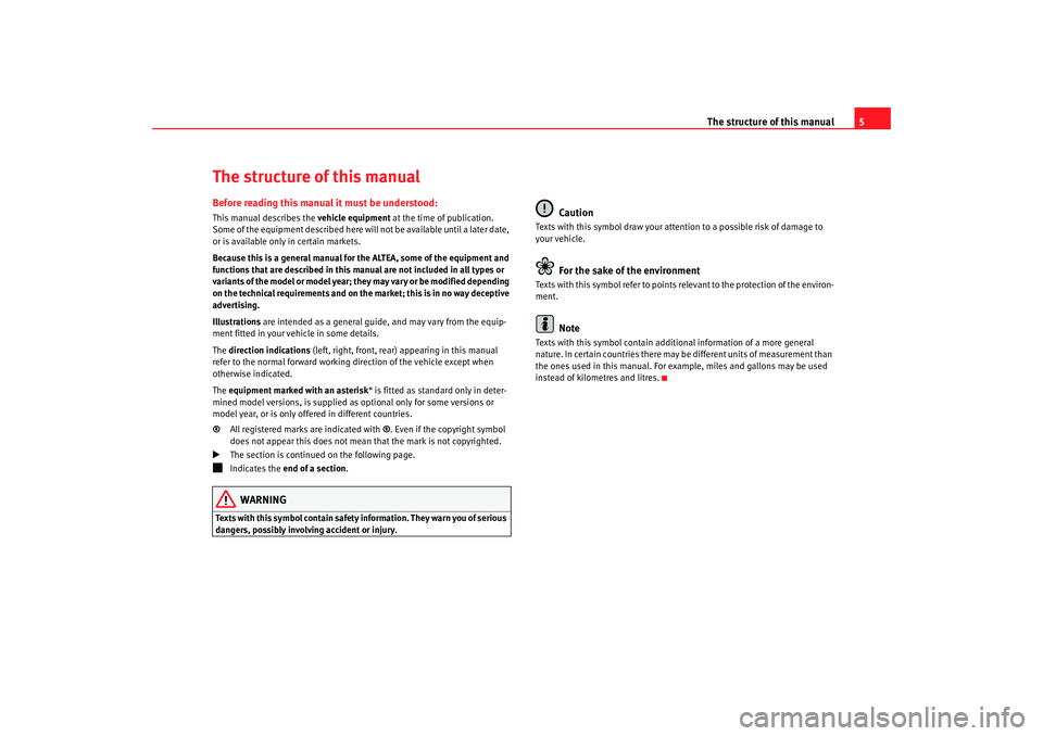 Seat Altea 2007 Owners Manual The structure of this manual5
The structure of this manualBefore reading this manual it must be understood:This manual describes the vehicle equipment at the time of publication.
Some of the equipmen Seat Altea 2007 Owners Manual The structure of this manual5
The structure of this manualBefore reading this manual it must be understood:This manual describes the vehicle equipment at the time of publication.
Some of the equipmen