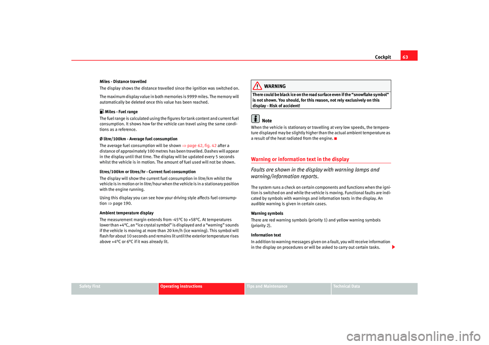 Seat Altea 2007 Repair Manual Cockpit63
Safety First
Operating instructions
Tips and Maintenance
Te c h n i c a l D a t a
Miles - Distance travelled
The display shows the distance travelled since the ignition was switched on.
The Seat Altea 2007 Repair Manual Cockpit63
Safety First
Operating instructions
Tips and Maintenance
Te c h n i c a l D a t a
Miles - Distance travelled
The display shows the distance travelled since the ignition was switched on.
The