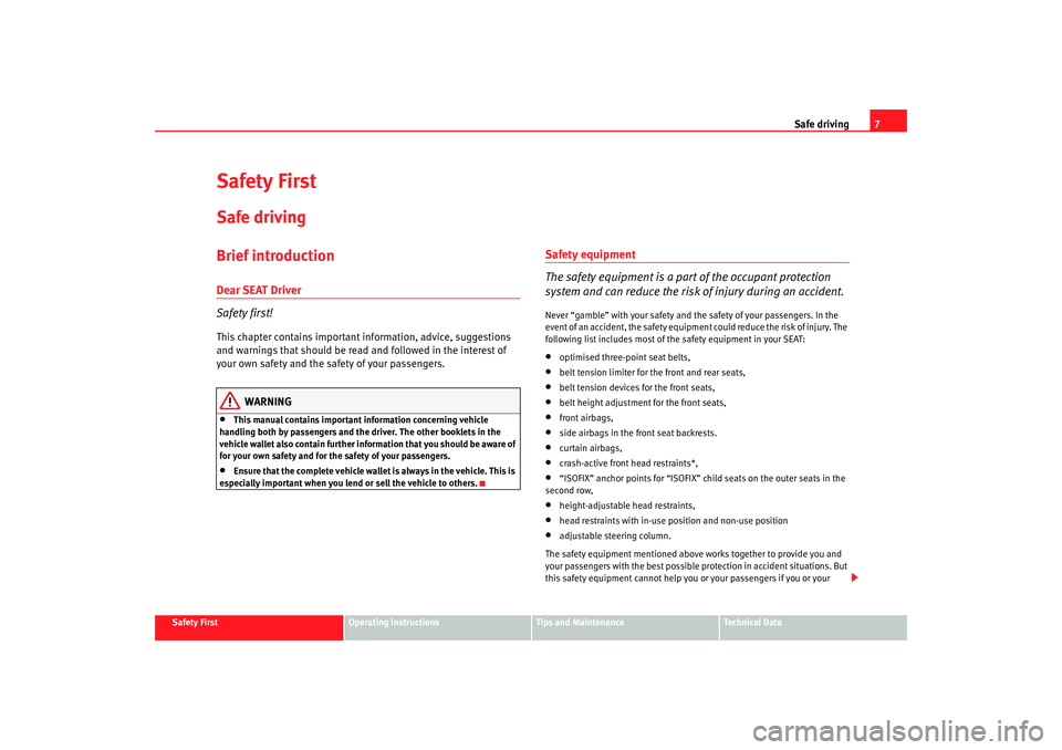 Seat Altea 2007  Owners Manual Safe driving7
Safety First
Operating instructions
Tips and Maintenance
Te c h n i c a l  D a t a
Safety FirstSafe drivingBrief introductionDear SEAT Driver
Safety first!This chapter contains important