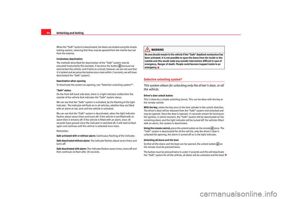 Seat Altea 2007 Owners Manual Unlocking and locking
94When the “Safe” system is deactivated, the doors are locked using the simple 
locking system, meaning that they may be opened from the interior but not 
from the exterior.
