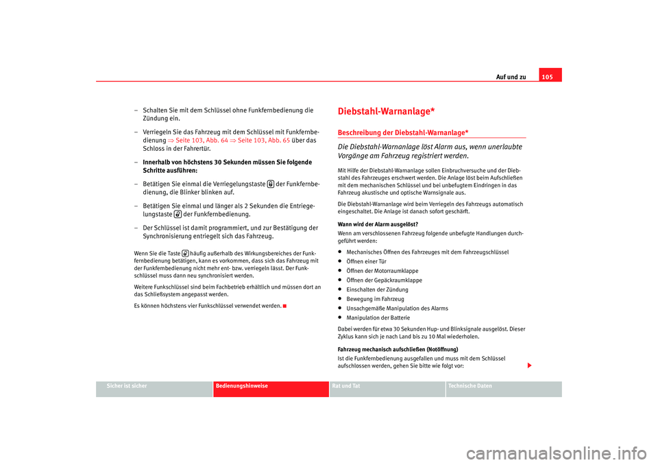 Seat Altea 2007  Betriebsanleitung (in German) Auf und zu105
Sicher ist sicher
Bedienungshinweise
Rat und Tat
Technische Daten
– Schalten Sie mit dem Schlüssel ohne Funkfernbedienung die 
Zündung ein.
– Verriegeln Sie das Fahrzeug mit dem Sc