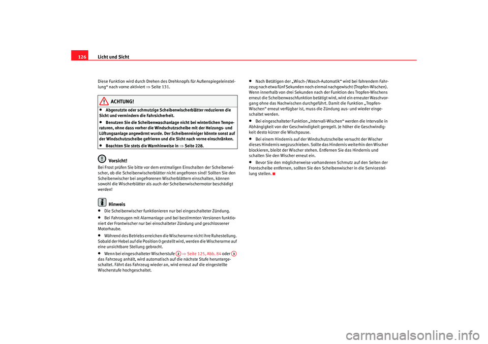 Seat Altea 2007  Betriebsanleitung (in German) Licht und Sicht
126Diese Funktion wird durch Drehen des Drehknopfs für Außenspiegeleinstel-
lung* nach vorne aktiviert  ⇒Seite 131.
ACHTUNG!
•
Abgenutzte oder schmutzige Scheibenwischerblätter 