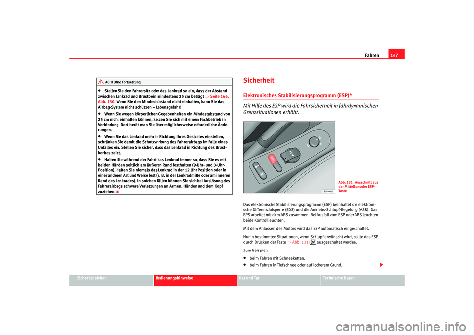 Seat Altea 2007  Betriebsanleitung (in German) Fahren167
Sicher ist sicher
Bedienungshinweise
Rat und Tat
Technische Daten
•
Stellen Sie den Fahrersitz oder das Lenkrad so ein, dass der Abstand 
zwischen Lenkrad und Brustbein mindestens 25 cm be