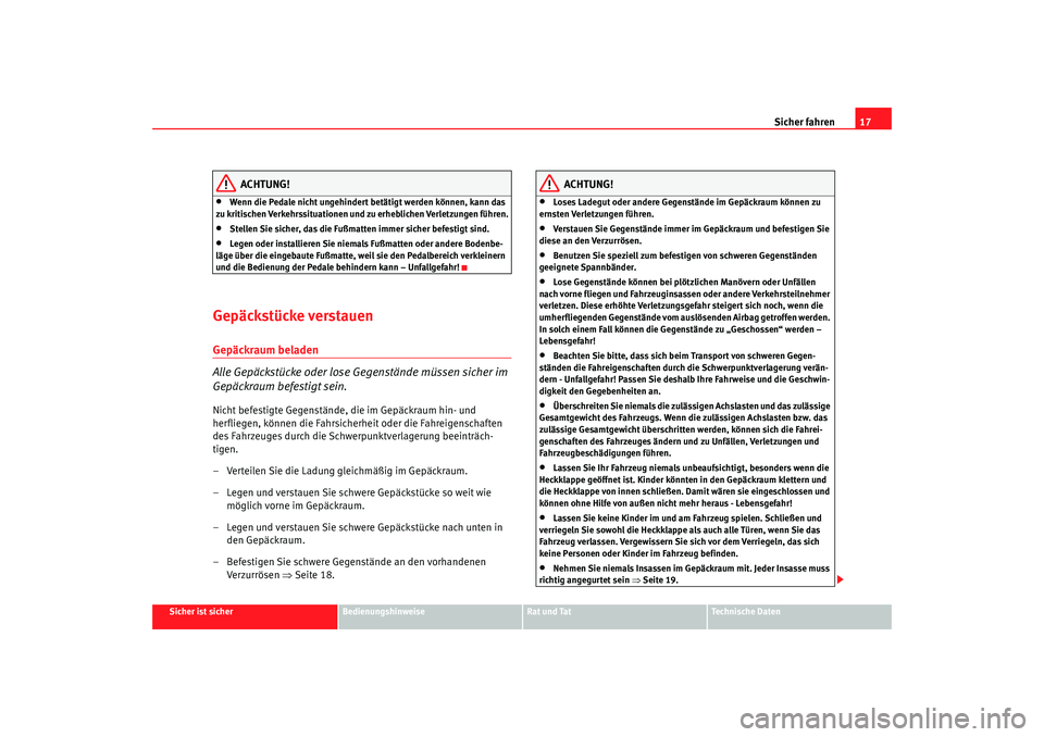 Seat Altea 2007  Betriebsanleitung (in German) Sicher fahren17
Sicher ist sicher
Bedienungshinweise
Rat und Tat
Technische Daten
ACHTUNG!
•
Wenn die Pedale nicht ungehindert betätigt werden können, kann das 
zu kritischen Verkehrssituationen u